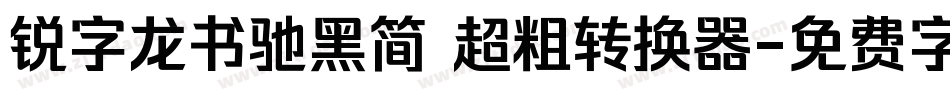 锐字龙书驰黑简 超粗转换器字体转换